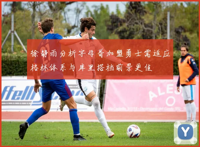 徐静雨分析字母哥加盟勇士需适应格林体系与库里搭档前景更佳