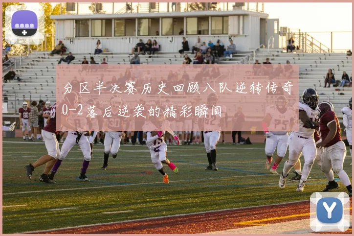 分区半决赛历史回顾八队逆转传奇0-2落后逆袭的精彩瞬间